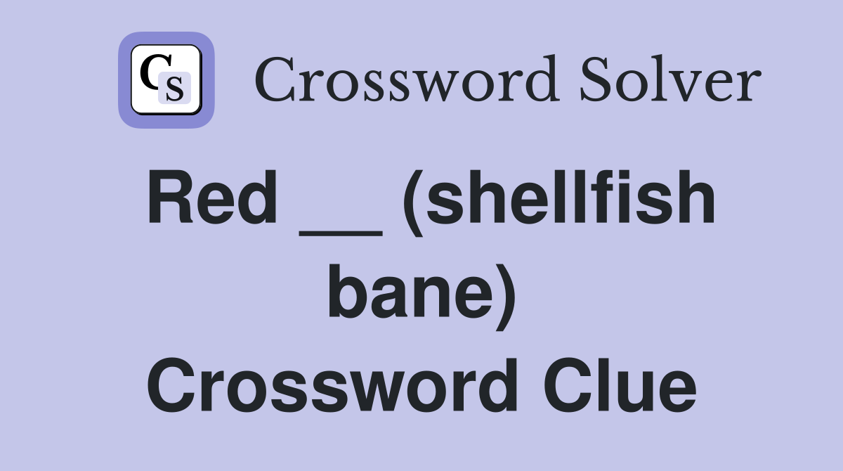 Red __ (shellfish bane) Crossword Clue