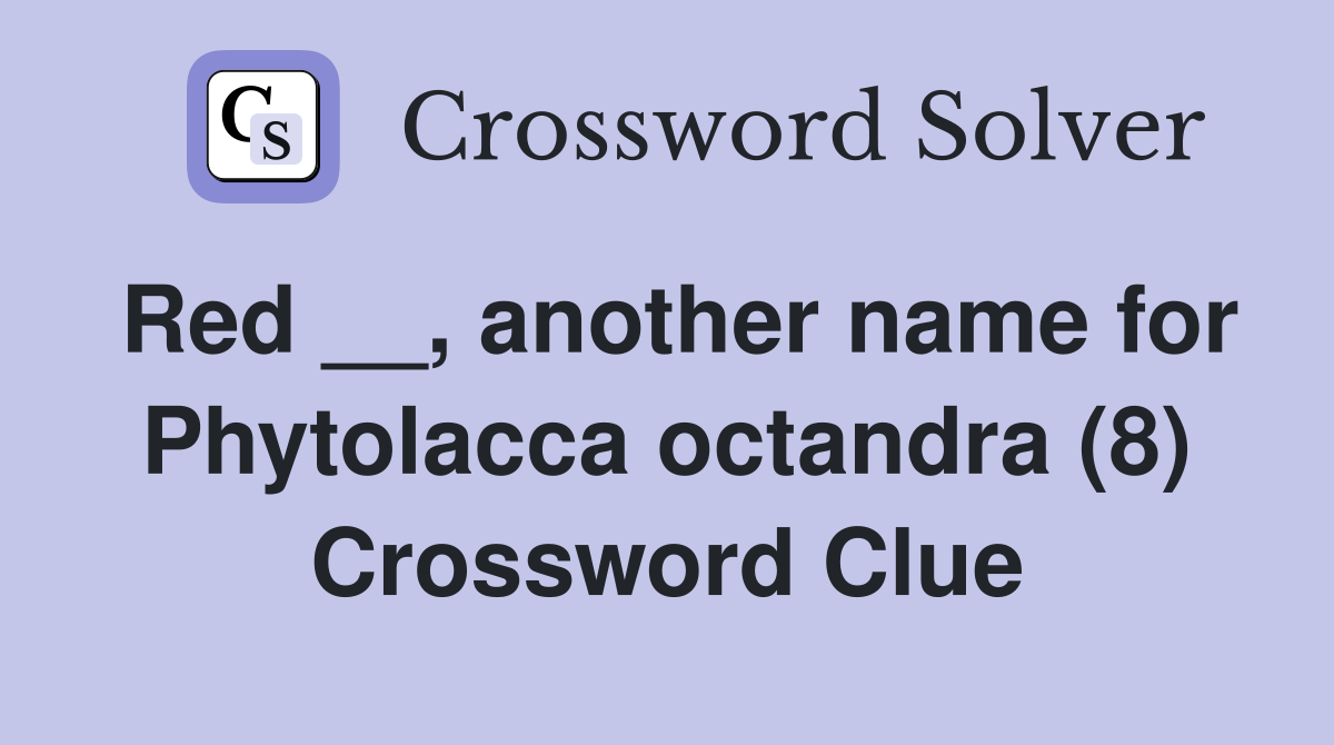 Red __, another name for Phytolacca octandra (8) Crossword Clue
