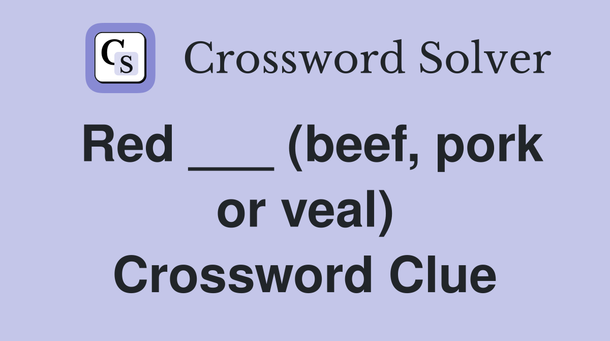 Red ___ (beef, pork or veal) Crossword Clue