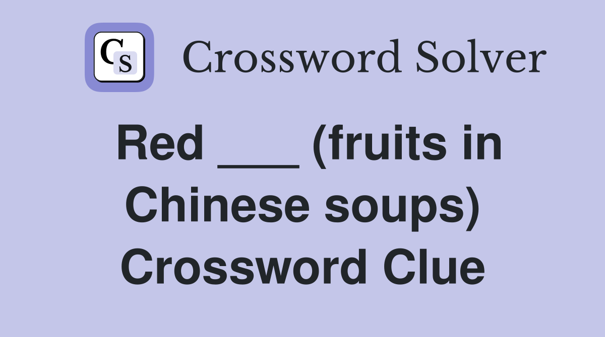 Red ___ (fruits in Chinese soups) Crossword Clue