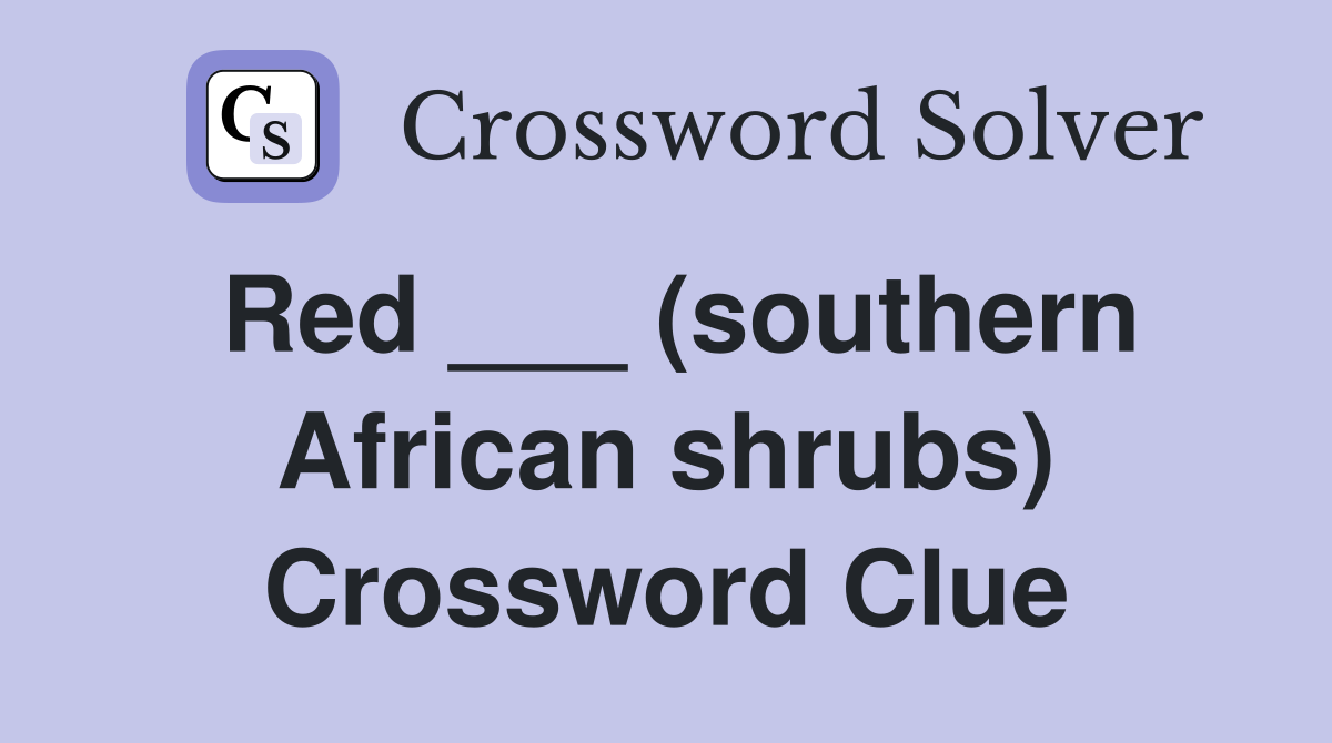 Red ___ (southern African shrubs) Crossword Clue