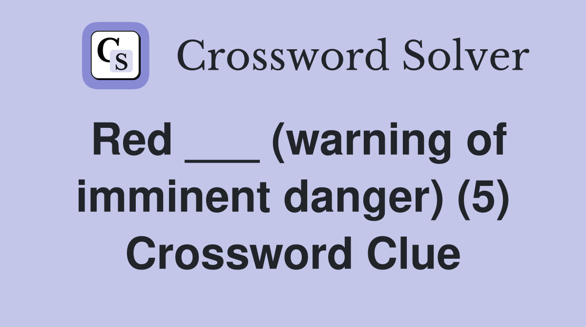 Red ___ (warning of imminent danger) (5) Crossword Clue