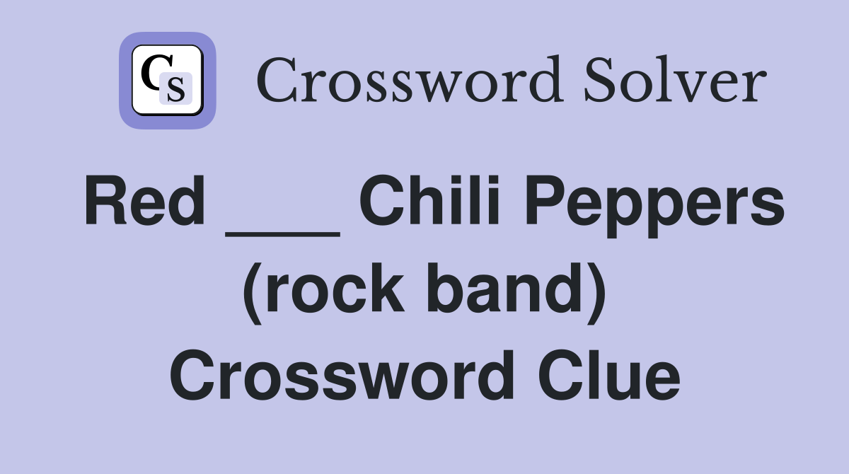 Red ___ Chili Peppers (rock band) Crossword Clue