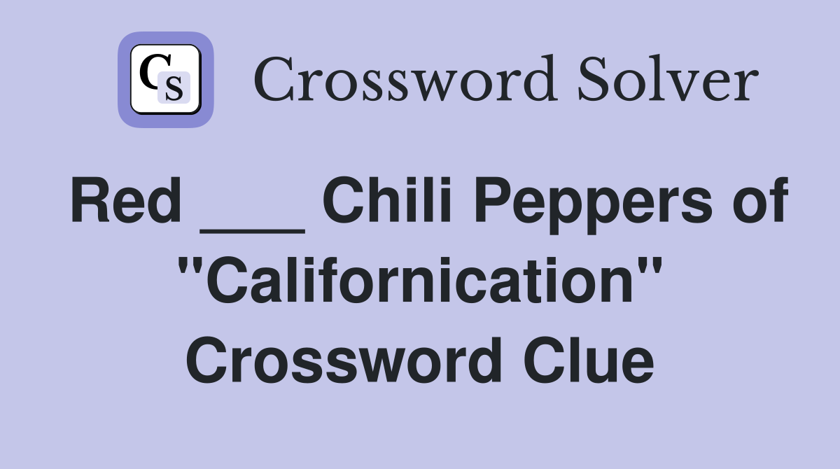 Red ___ Chili Peppers of "Californication" Crossword Clue