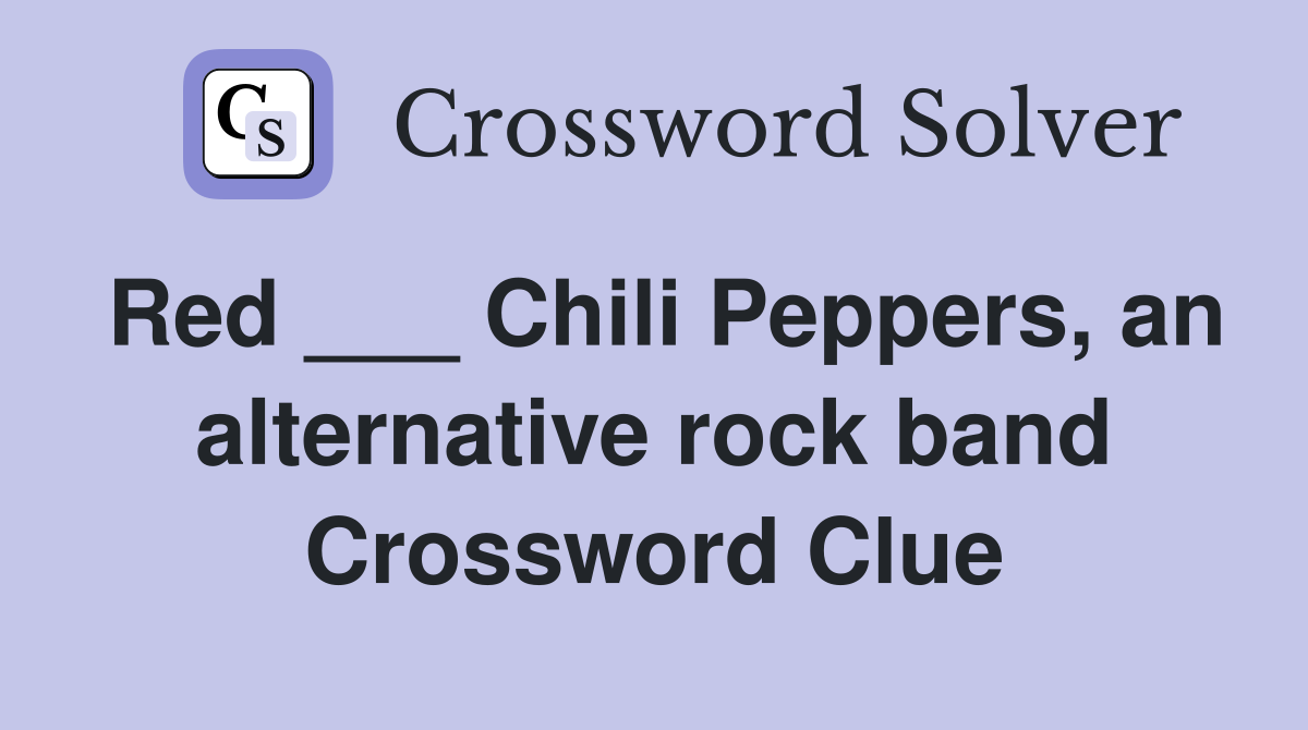Red ___ Chili Peppers, an alternative rock band Crossword Clue
