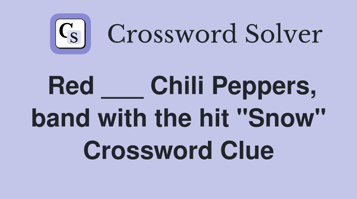 Red ___ Chili Peppers, band with the hit "Snow" Crossword Clue