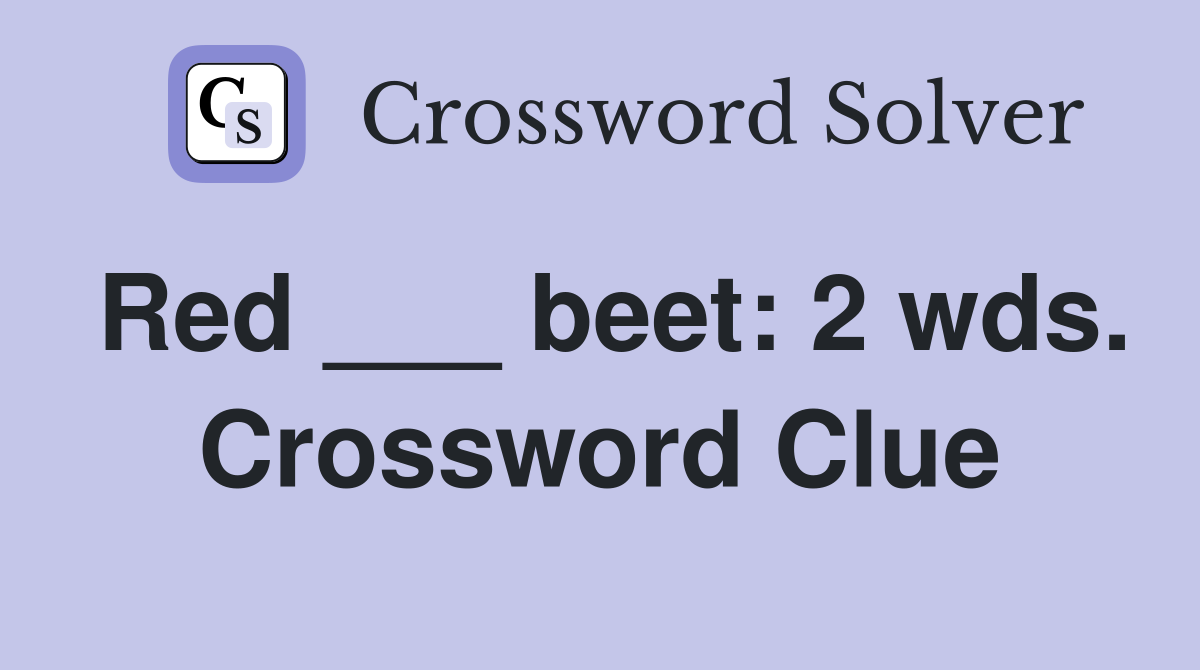 Red ___ beet: 2 wds. Crossword Clue