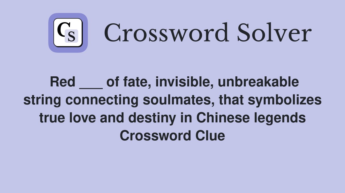 Red ___ of fate, invisible, unbreakable string connecting soulmates, that symbolizes true love and destiny in Chinese legends Crossword Clue
