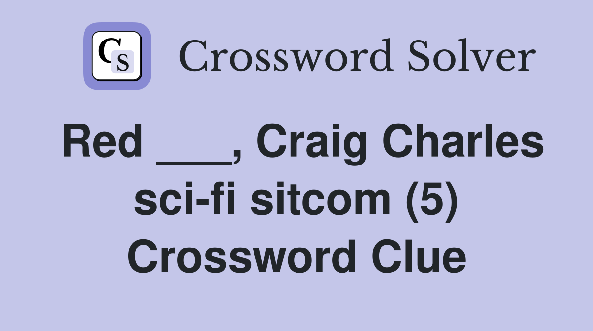 Red ___, Craig Charles sci-fi sitcom (5) Crossword Clue