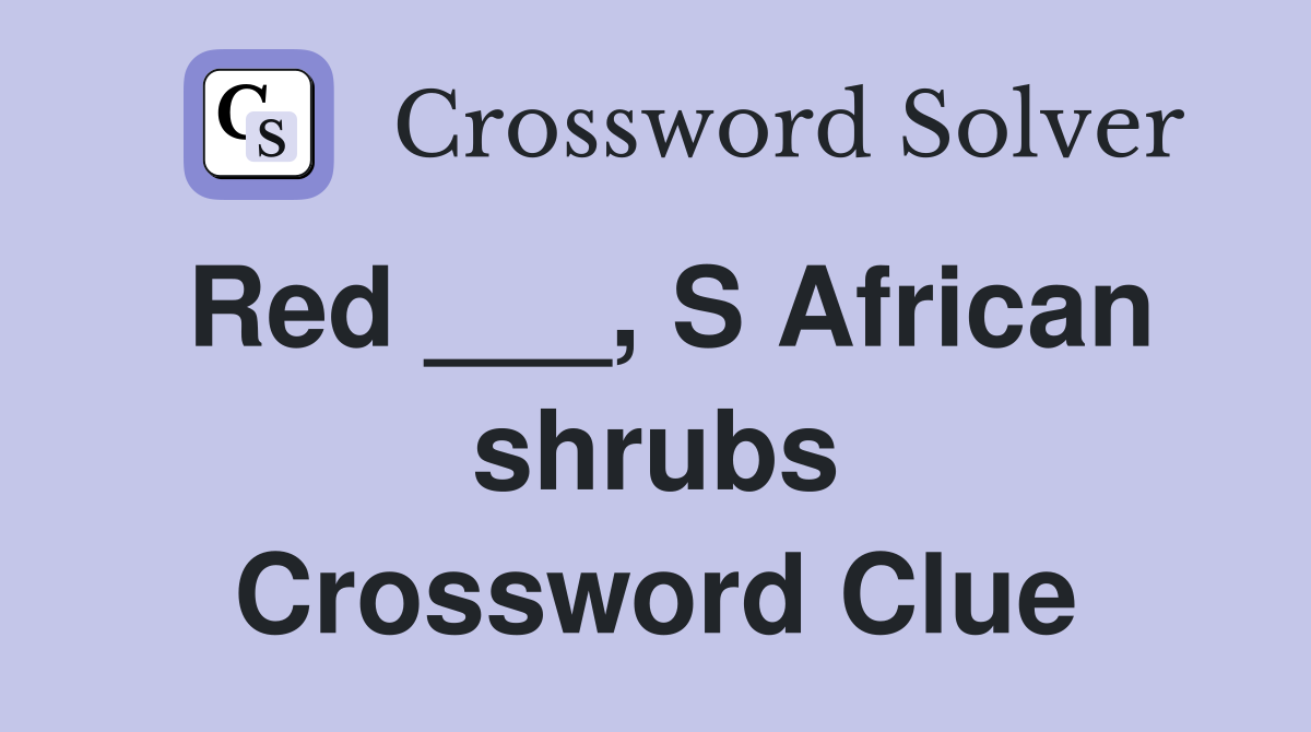 Red ___, S African shrubs Crossword Clue