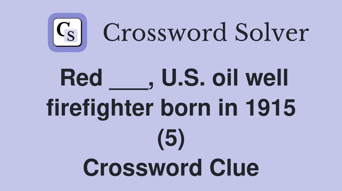 Red ___, U.S. oil well firefighter born in 1915 (5) Crossword Clue