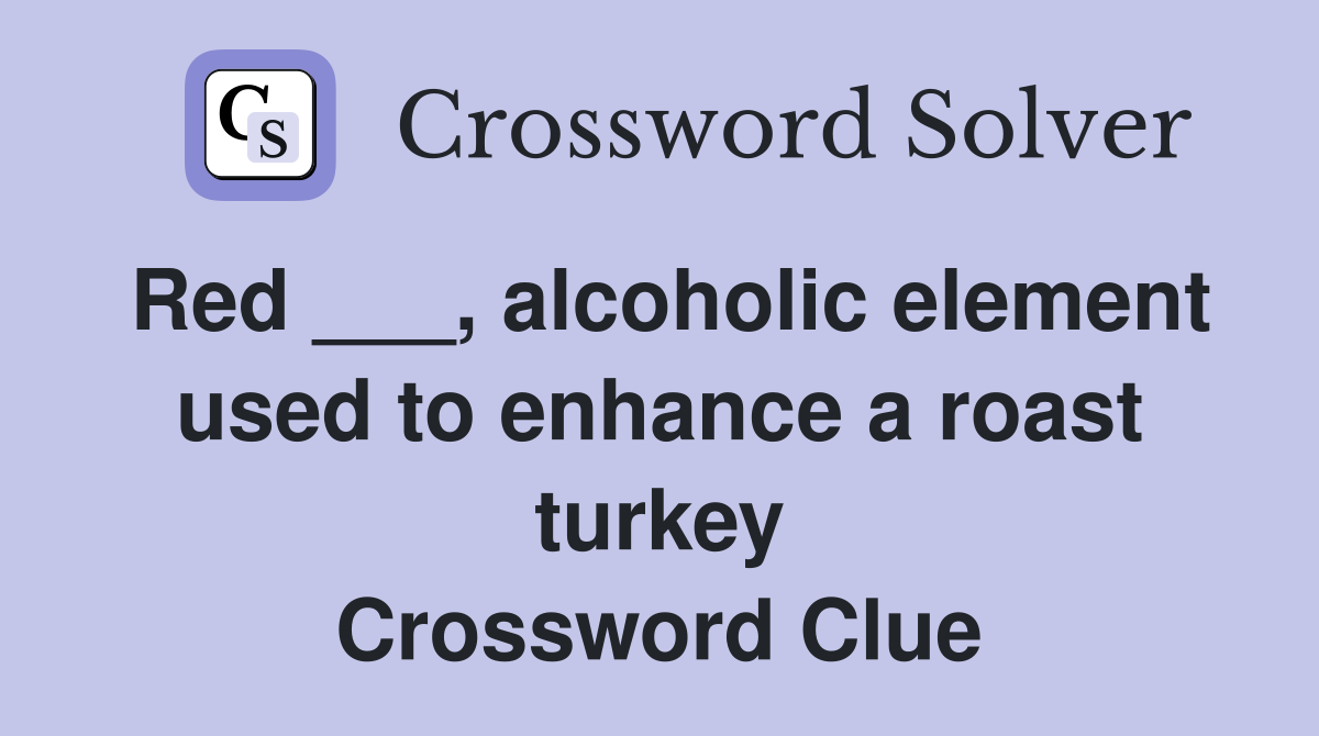 Red ___, alcoholic element used to enhance a roast turkey Crossword Clue