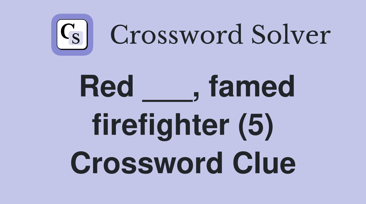 Red ___, famed firefighter (5) Crossword Clue