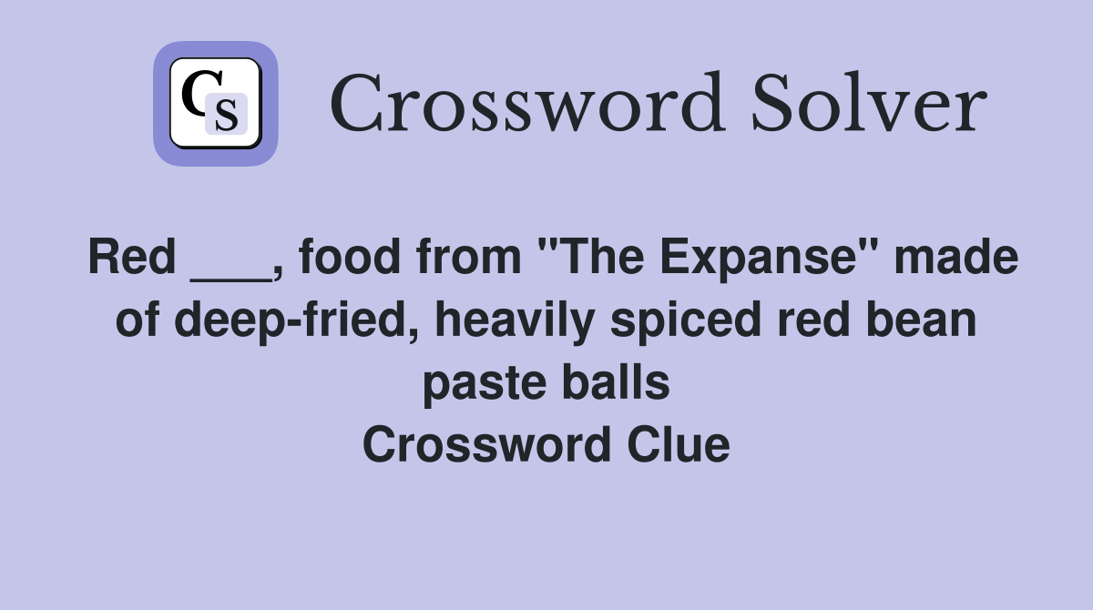 Red ___, food from "The Expanse" made of deep-fried, heavily spiced red bean paste balls Crossword Clue
