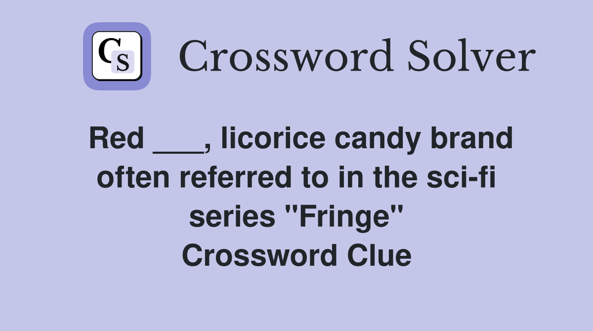 Red ___, licorice candy brand often referred to in the sci-fi series "Fringe" Crossword Clue