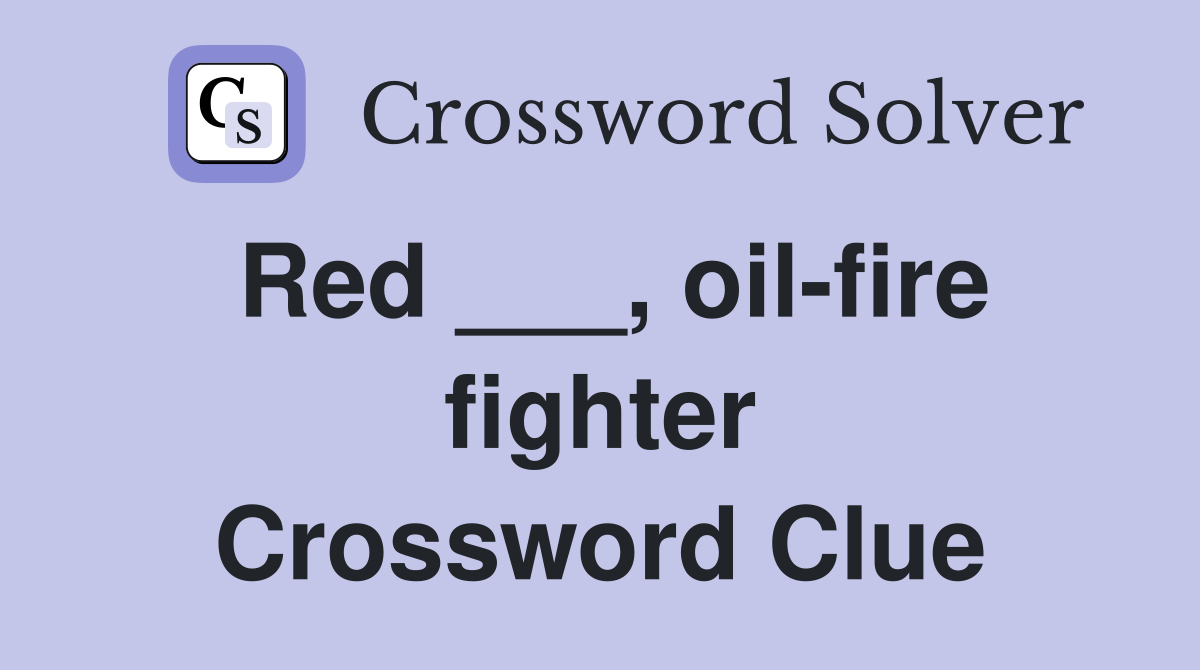 Red ___, oil-fire fighter Crossword Clue