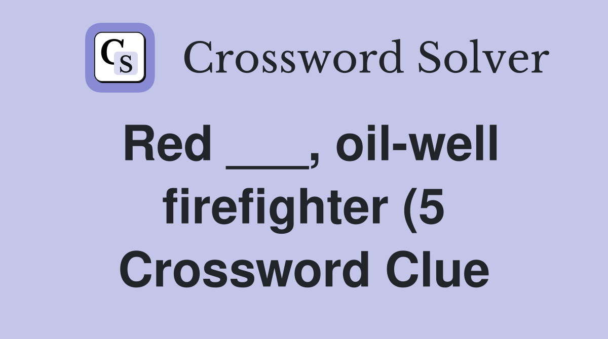 Red oil well firefighter (5) Crossword Clue Answers Crossword Red oil well firefighter (5) Crossword Clue Answers Crossword