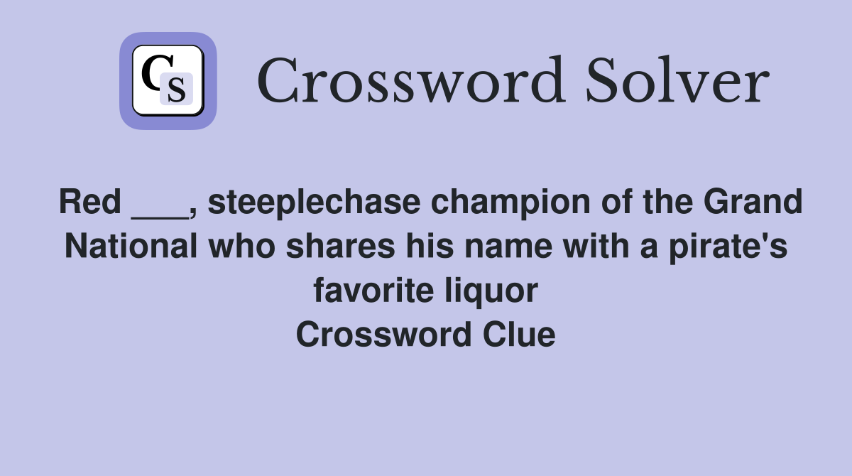 Red ___, steeplechase champion of the Grand National who shares his name with a pirate's favorite liquor Crossword Clue