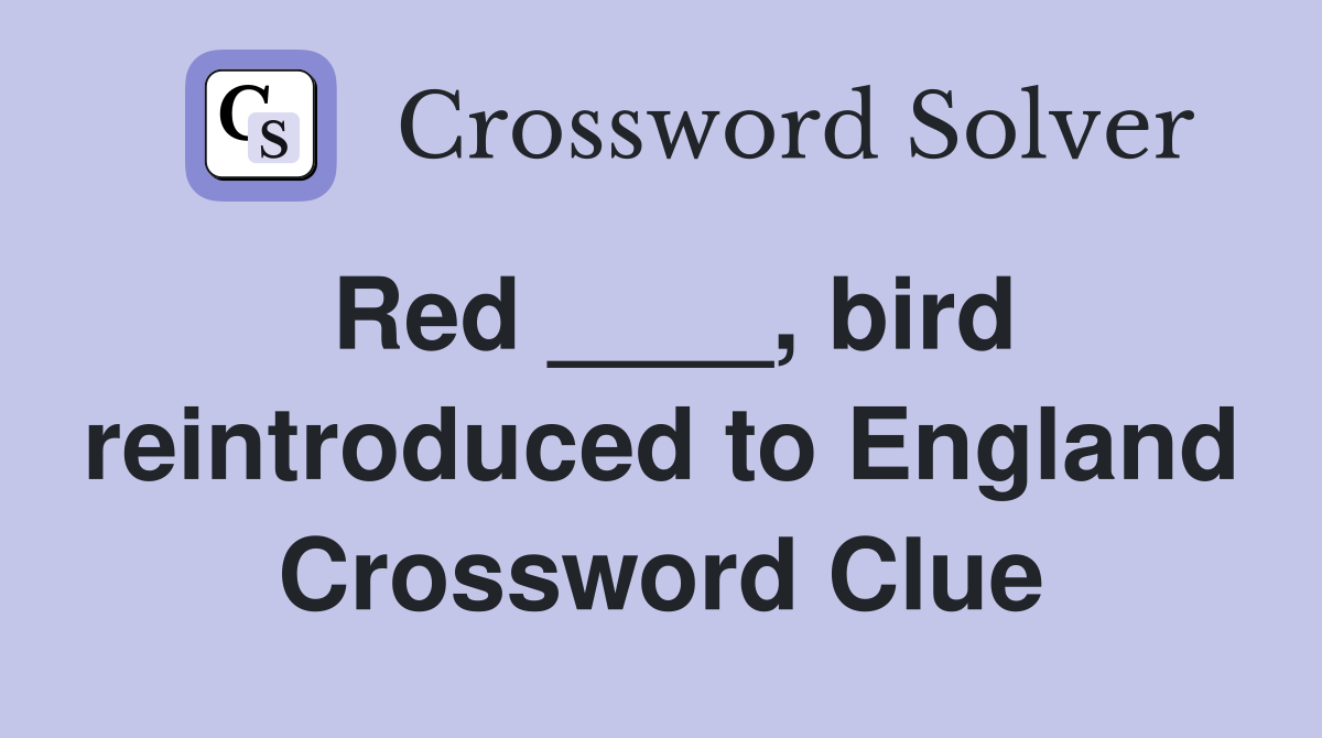 Red ____, bird reintroduced to England Crossword Clue