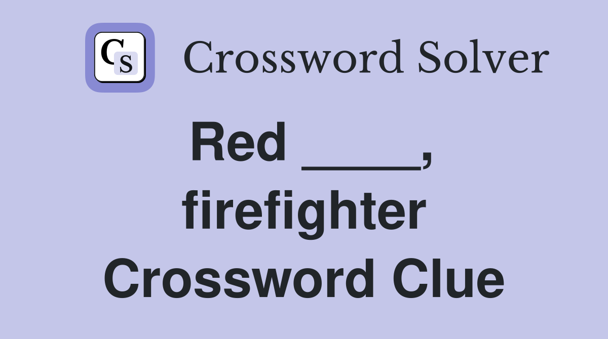 Red ____, firefighter Crossword Clue