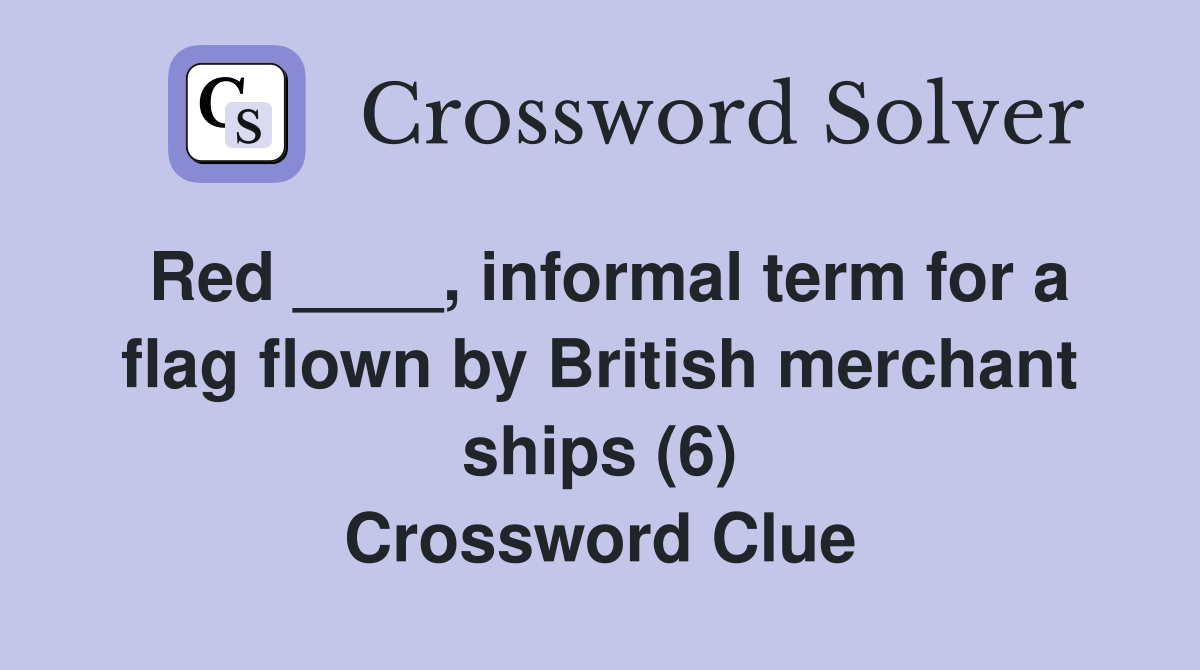 Red ____, informal term for a flag flown by British merchant ships (6) Crossword Clue