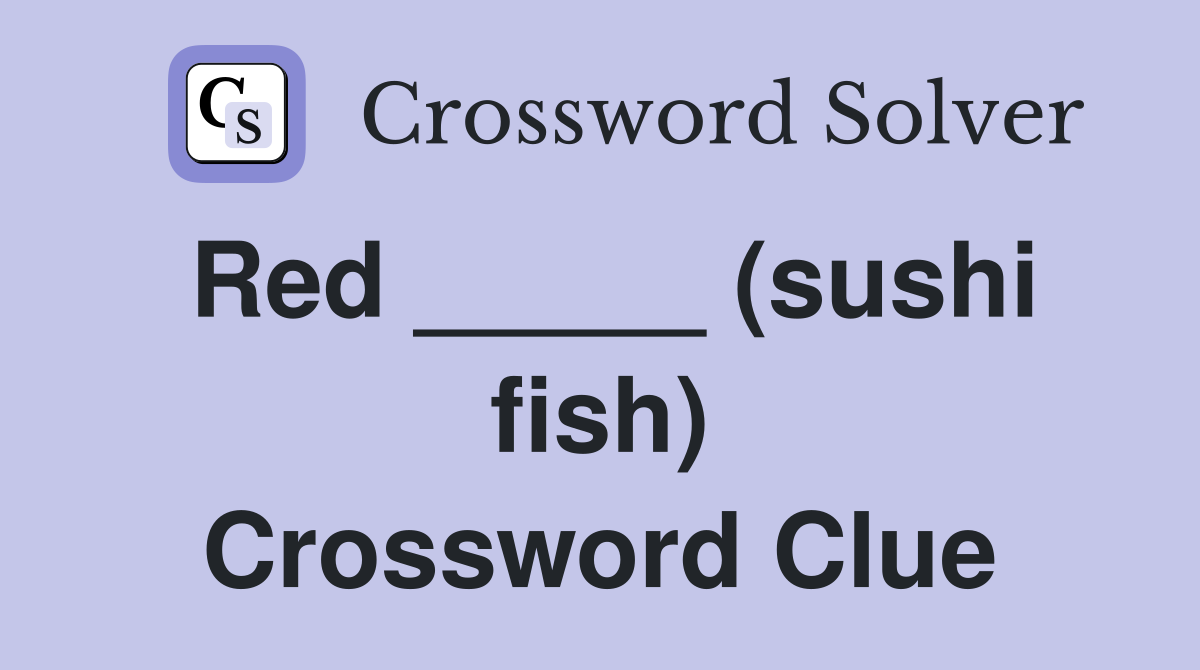 Red _____ (sushi fish) Crossword Clue