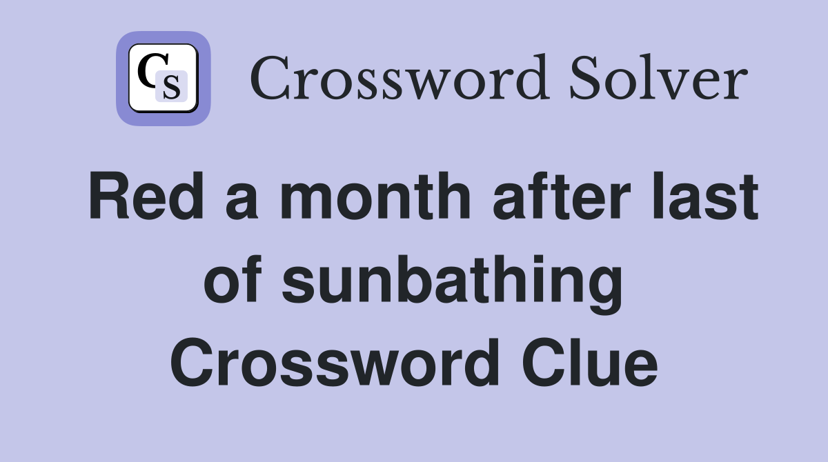 Red a month after last of sunbathing Crossword Clue