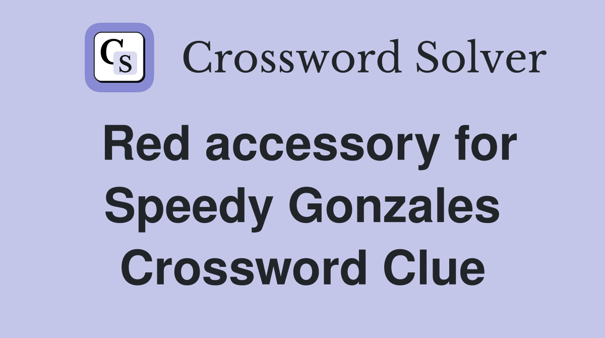 Red accessory for Speedy Gonzales Crossword Clue