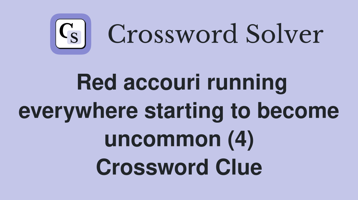 Red accouri running everywhere starting to become uncommon (4) Crossword Clue