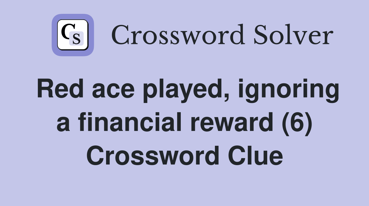 Red ace played, ignoring a financial reward (6) Crossword Clue
