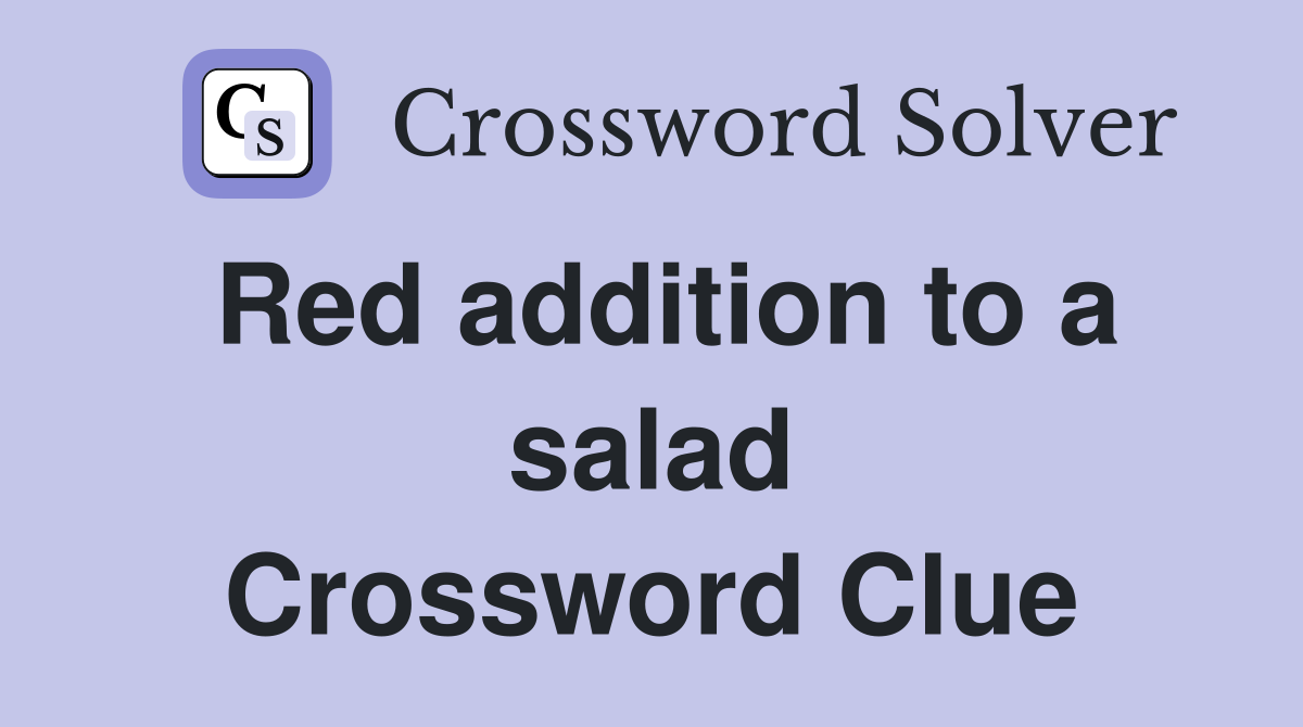 Red addition to a salad Crossword Clue