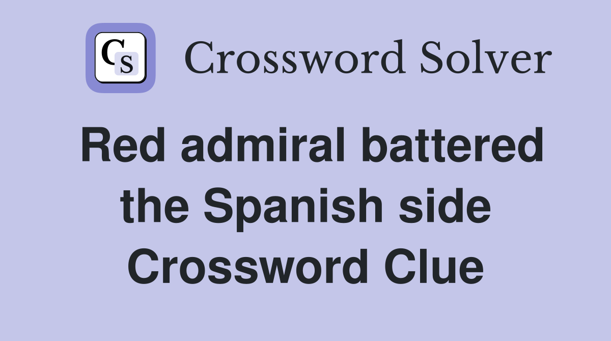 Red admiral battered the Spanish side Crossword Clue
