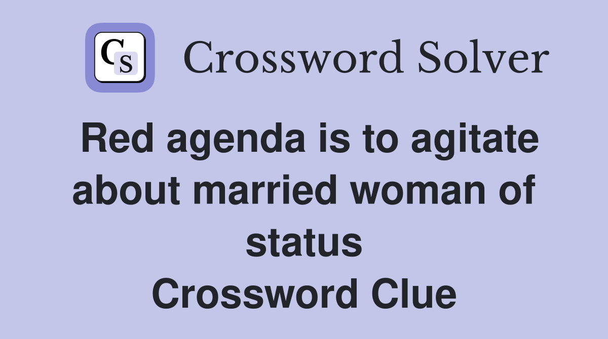 Red agenda is to agitate about married woman of status Crossword Clue