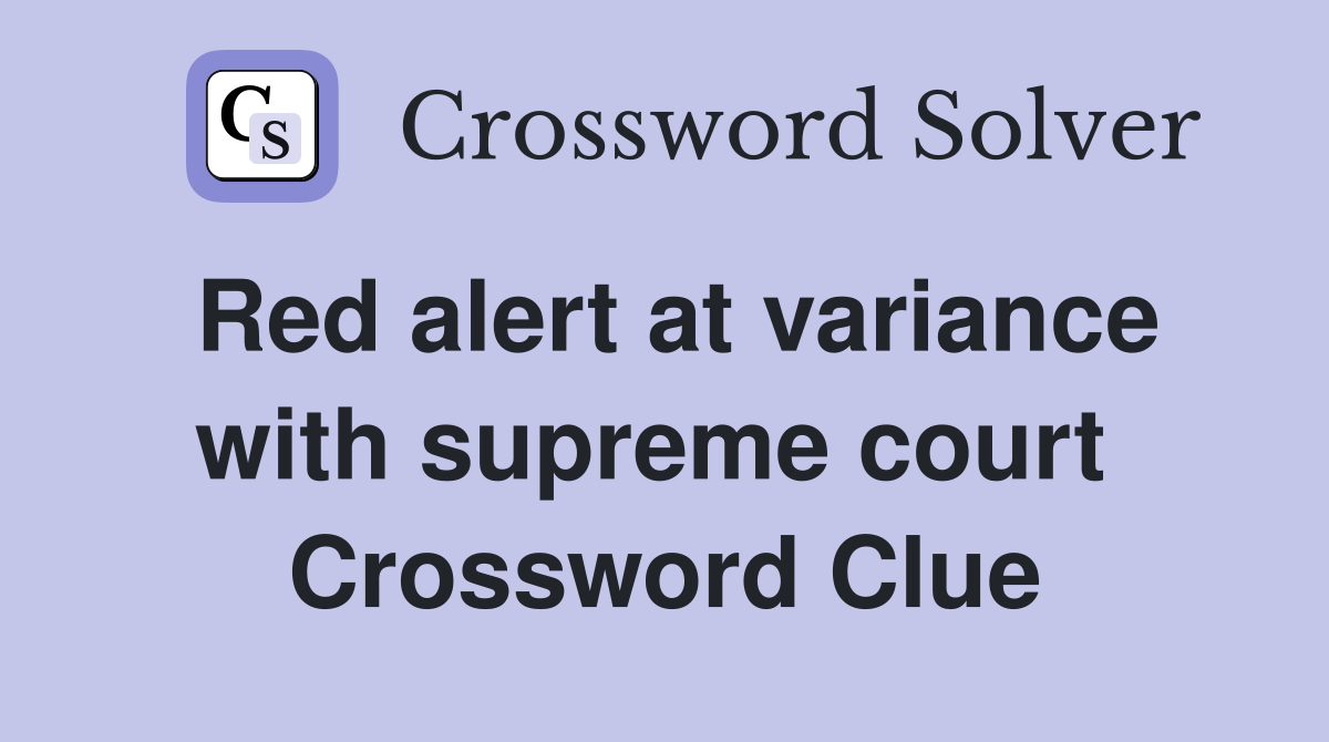 Red alert at variance with supreme court  Crossword Clue