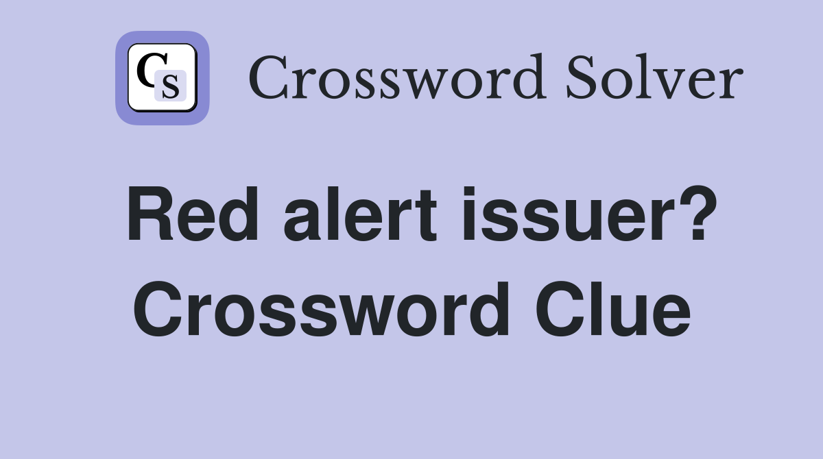Red alert issuer? Crossword Clue