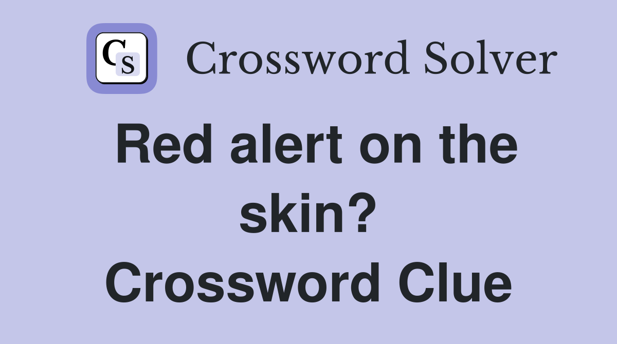 Red alert on the skin? Crossword Clue