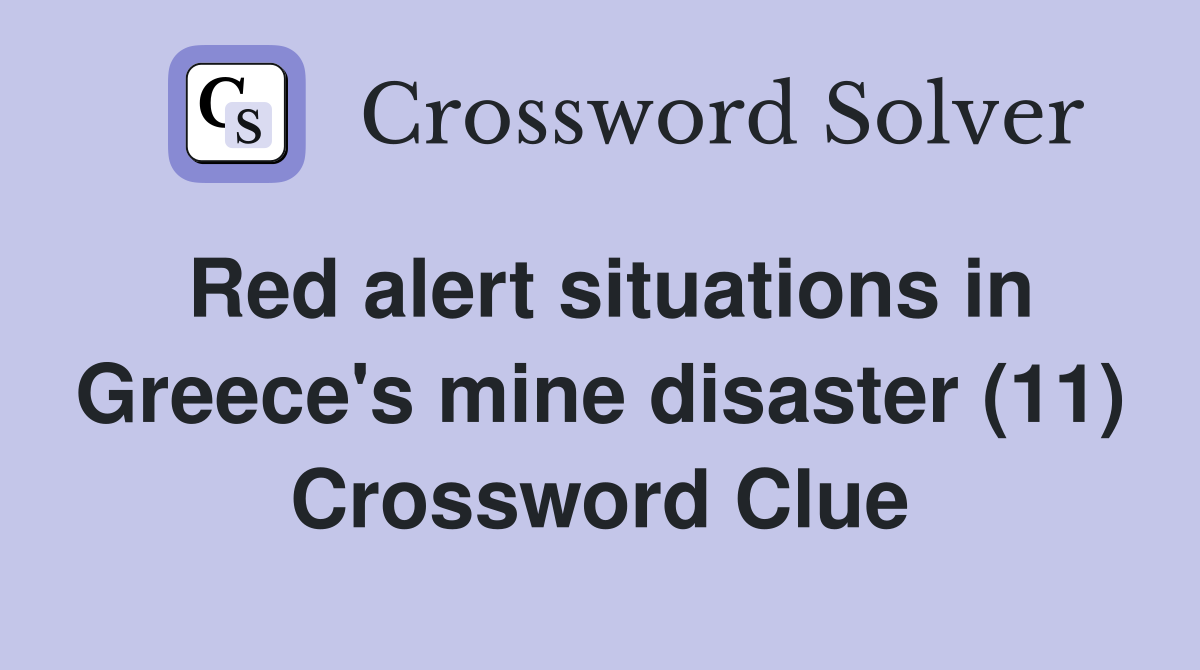 Red alert situations in Greece's mine disaster (11) Crossword Clue