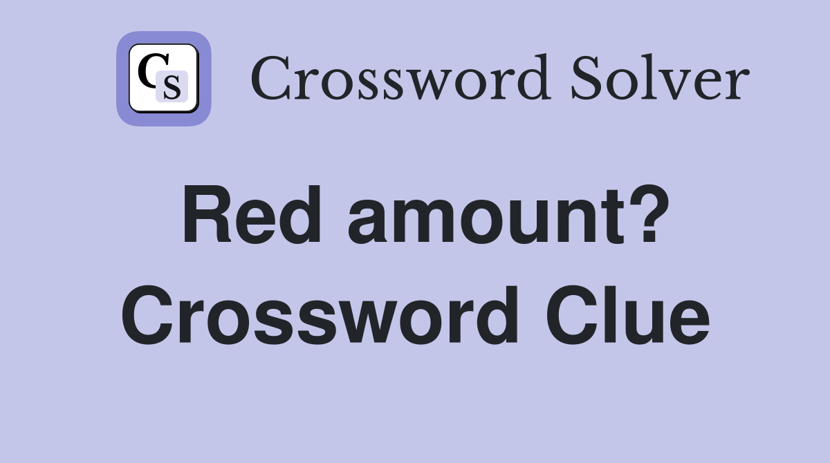 Red amount? Crossword Clue