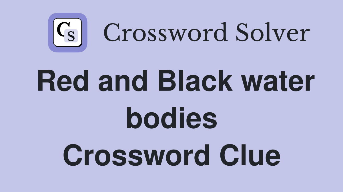 Red and Black water bodies Crossword Clue