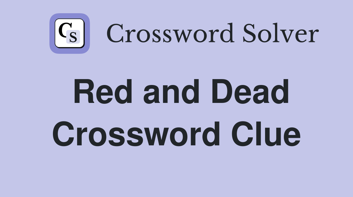 Red and Dead Crossword Clue