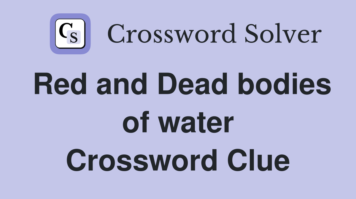 Red and Dead bodies of water Crossword Clue