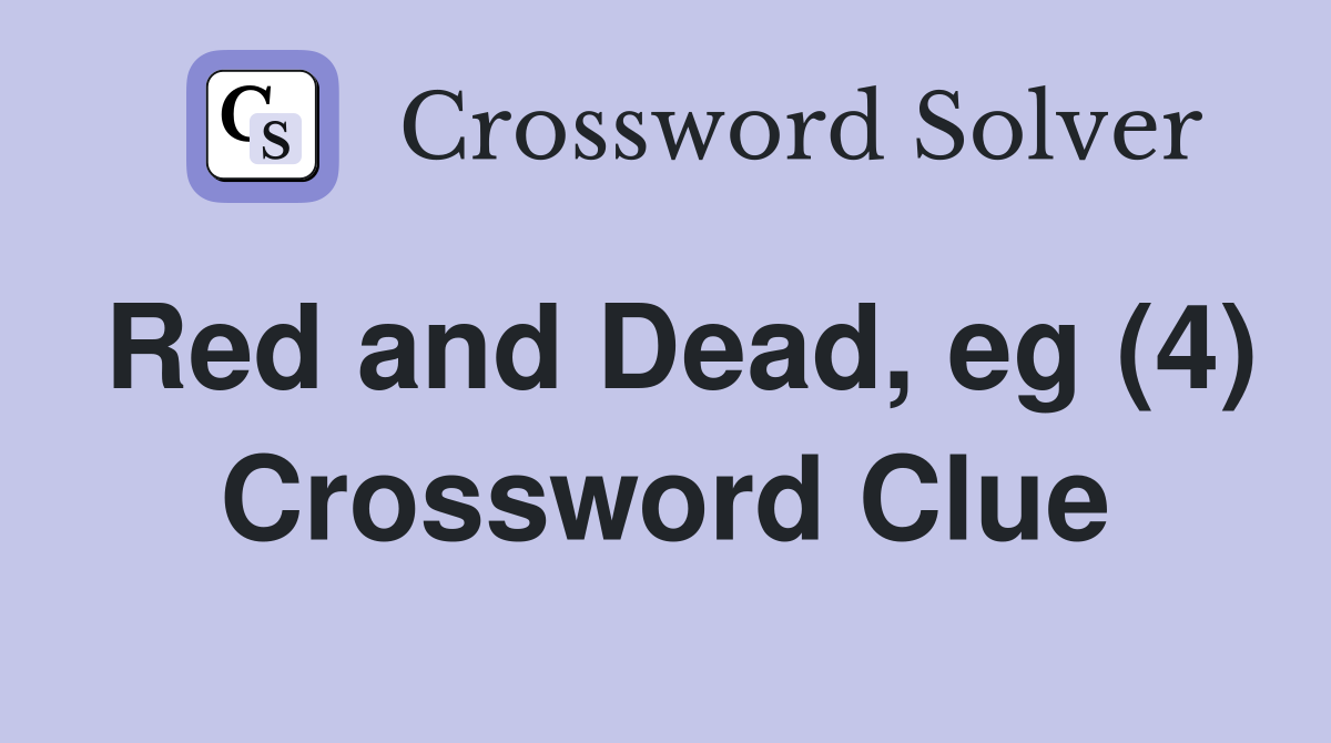 Red and Dead, eg (4) Crossword Clue