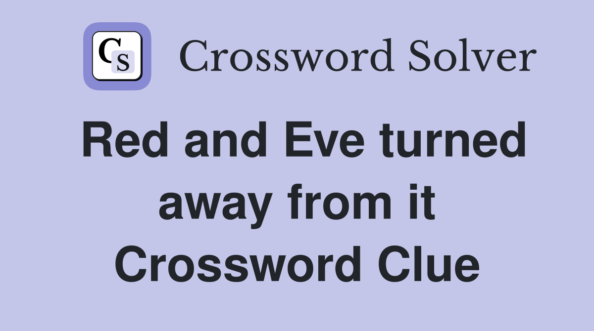 Red and Eve turned away from it Crossword Clue