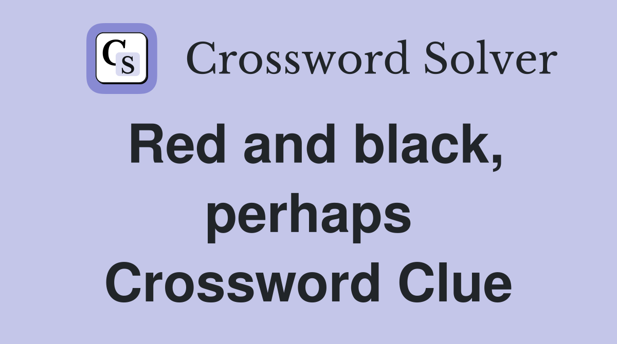 Red and black, perhaps Crossword Clue