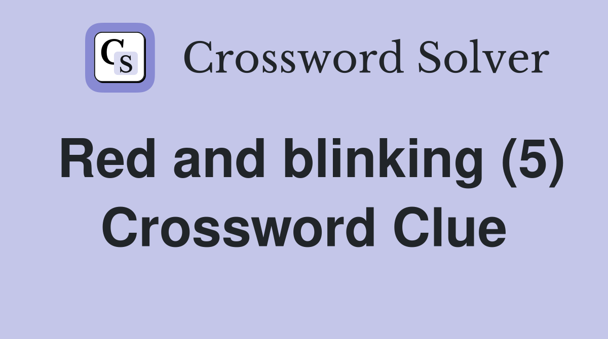 Red and blinking (5) Crossword Clue