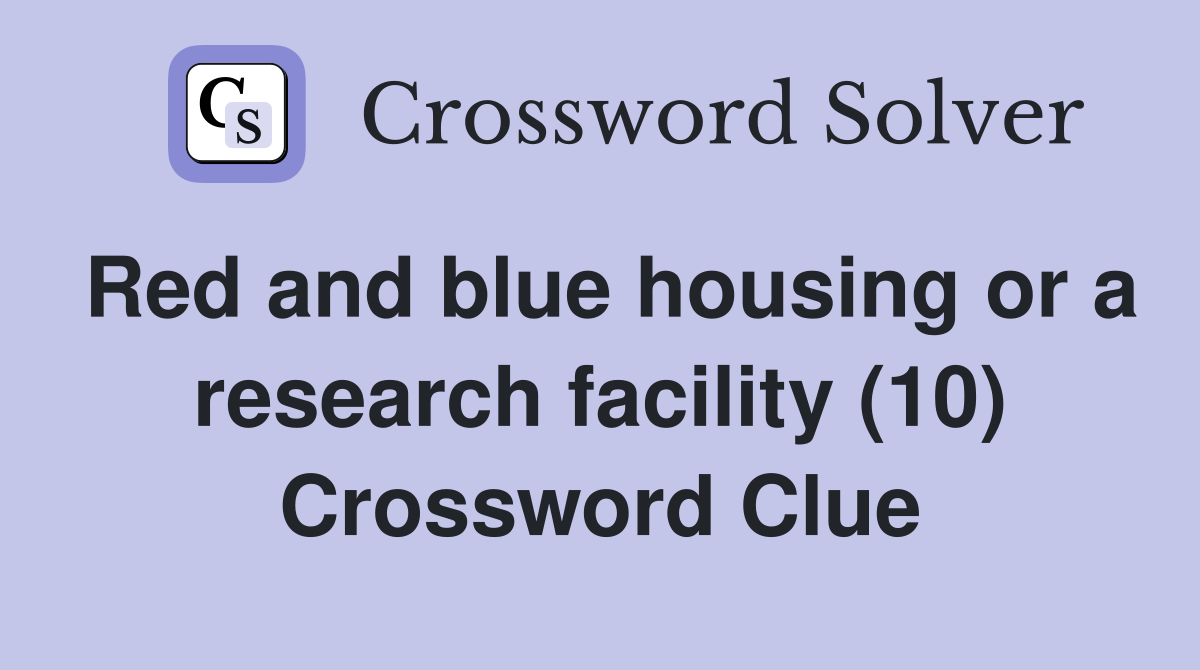 Red and blue housing or a research facility (10) Crossword Clue