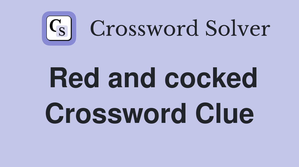 Red and cocked Crossword Clue