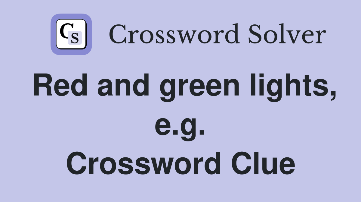 Red and green lights, e.g. Crossword Clue