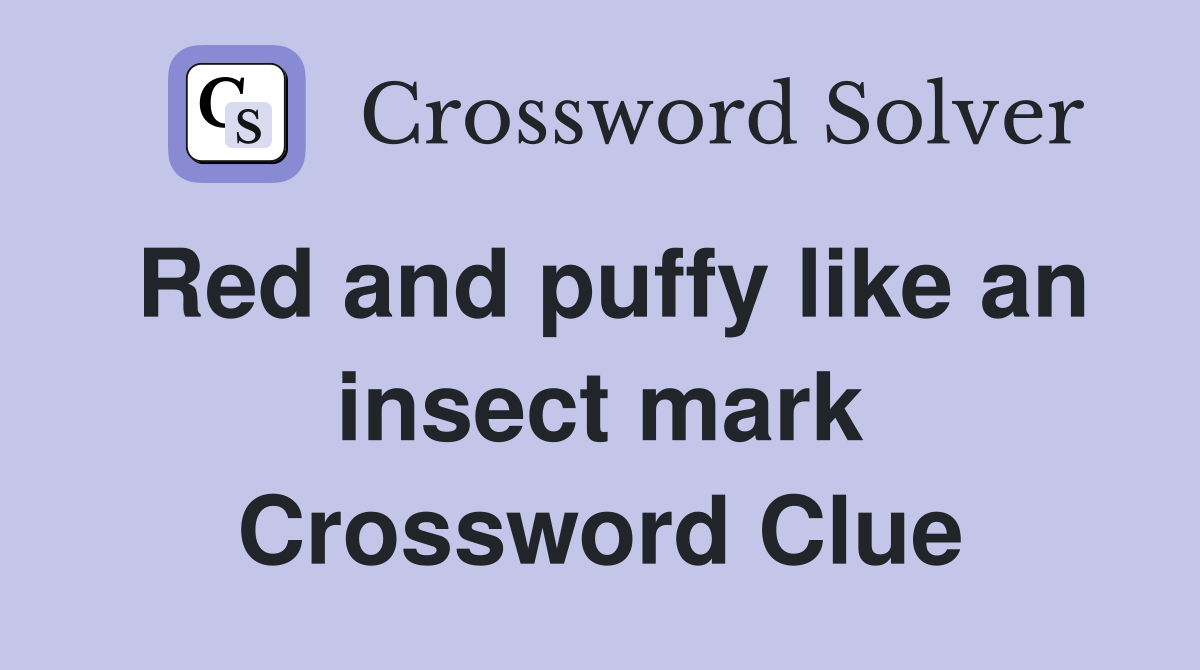 Red and puffy like an insect mark Crossword Clue