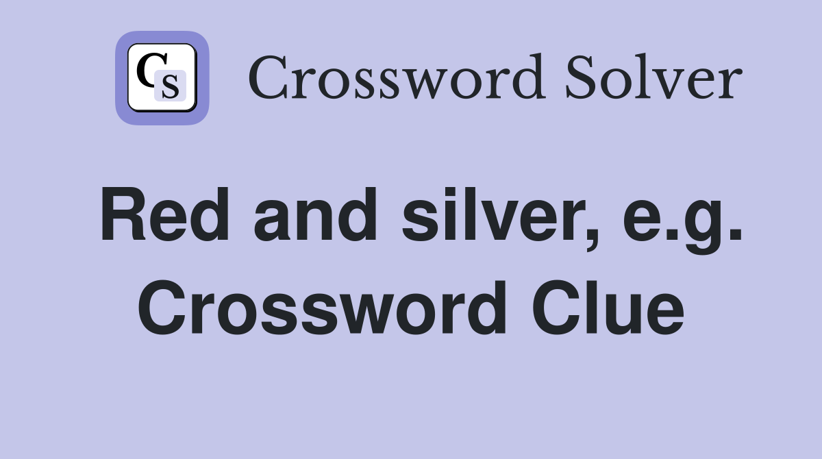 Red and silver, e.g. Crossword Clue